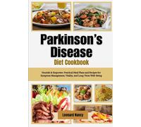 Parkinson’s Disease Diet Cookbook: Nourish & Empower: Practical Meal Plans and Recipes for Symptom Management, Vitality, and Long-Term Well-Being