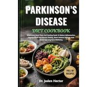 PARKINSON’S DISEASE DIET COOKBOOK: Wholesome Meal Plans And Healing Foods To Reduce Inflammation, Improve Brain And Muscle Vitality, Boost Immune Defense, And Encourage Long-Term Wellbeing