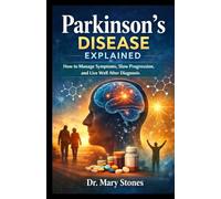 Parkinson’s Disease Explained: How to manage symptoms, slow progression, and live well after Diagnosis