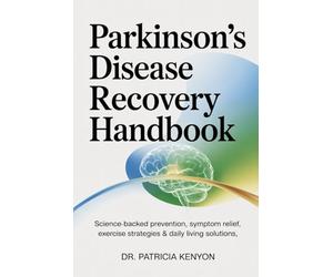 Parkinson’s Disease Recovery Handbook: Science-Backed Prevention, Symptom Relief, Exercise Strategies & Daily Living Solutions