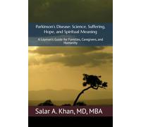 Parkinson’s Disease: Science, Suffering, Hope, and Spiritual Meaning: A Layman’s Guide for Families, Caregivers, and Humanity