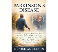 Parkinson’s: Guidance on Symptoms, Medications, Exercise, Nutrition, Mental Health, and Everyday Strategies to Live Well, Stay Independent, and Find Hope While Living with Parkinson's Disease"