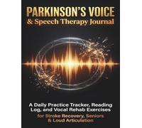 Parkinson’s Voice & Speech Therapy Journal: Daily Speech Therapy Exercises & Vocal Rehab Tracker for Stroke Recovery, Seniors, and Loud Voice ... Articulation, and Communication Confidence.