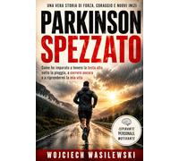 Parkinson Spezzato: Come ho imparato a tenere la testa alta sotto la pioggia, a correre ancora e a riprendermi la mia vita