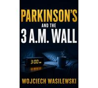 PARKINSON'S AND THE 3 A.M. WALL: A Patient's Practical Guide to Sleep, Night Freezing, Restless Legs and Getting Back to Rest (Living With Parkinson’s)