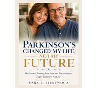 Parkinson's Changed My Life, Not My Future: My Personal Journey from Fear and Uncertainty to Hope, Resilience and Joy