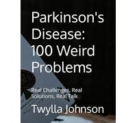 Parkinson's Disease: 100 Weird Problems: Real Challenges, Real Solutions, Real Talk