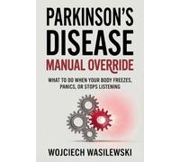 Parkinson's Disease Manual Override: What to Do When Your Body Freezes, Panics, or Stops Listening (Living With Parkinson’s)