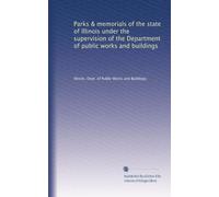 Parks & memorials of the state of Illinois under the supervision of the Department of public works and buildings