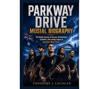 Parkway Drive Musical Biography: The Untold Journey of Success, Brotherhood, Evolution, and Lasting Legacy of Australia's Metal Titans