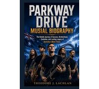 Parkway Drive Musical Biography: The Untold Journey of Success, Brotherhood, Evolution, and Lasting Legacy of Australia's Metal Titans