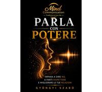 PARLA CON POTERE: Impara a dire “no”, farti rispettare e migliorare le tue relazioni (MINDCOMMUNICATION)