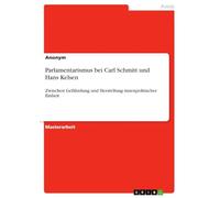Parlamentarismus bei Carl Schmitt und Hans Kelsen: Zwischen Gefährdung und Herstellung innenpolitischer Einheit