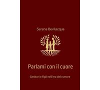 Parlami con il cuore: Genitori e figli nell'era del rumore