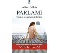Parlami. Cosa ti sussurrano dall'aldilà (Nuove frontiere del pensiero)