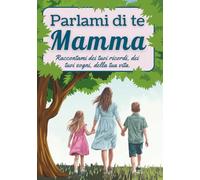 Parlami di te, mamma: Raccontami dei tuoi ricordi, dei tuoi sogni, della tua vita.