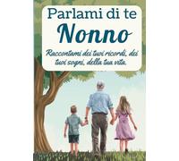 Parlami di te, nonno: Raccontami dei tuoi ricordi, dei tuoi sogni, della tua vita.