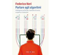 Parlare agli algoritmi. Intelligenza artificiale: trent'anni di errori, scoperte e rivoluzioni (I Robinson. Letture)