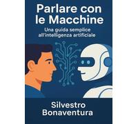 Parlare con le Macchine: Una guida semplice all'intelligenza artificiale