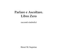 Parlare e Ascoltare. Libro Zero: racconti simbolici (Parlare e Ascoltare. Racconti Simbolici.)