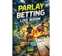 Parlay Betting Log Book: Sports Betting Journal to Record Parlays, Analyze Bets, Improve Strategy and Maximize Winning Potential