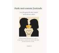 Parle Moi Comme J'entends: Les clés pour décoder l'autre pour mieux s'aimer