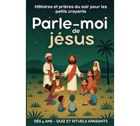 Parle-moi de jésus Histoires et prières du soir pour les petits croyants dès 4 ans - quiz et rituels apaisants: Toute la vie de Jésus racontée pour ... la Bible pour transmettre la foi chrétienne