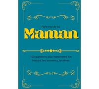 Parle-moi de toi, Maman: 100 questions pour transmettre ton histoire, tes souvenirs, tes rêves