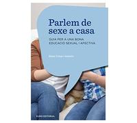 Parlem De Sexe A Casa. Guia Per A Una Bona Educació Sexual I Afectiva (Educació i Família)
