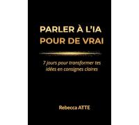 PARLER À L'IA POUR DE VRAI: 7 jours pour transformer tes idées en consignes claires