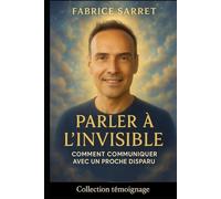 PARLER A L'INVISIBLE: Comment communiquer avec les defunts