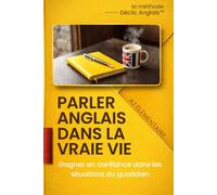 Parler anglais dans la vraie vie - Niveau Élémentaire: Gagnez en confiance et parlez dans les situations du quotidien