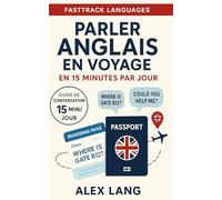 Parler anglais en voyage en 15 minutes par jour: Routines courtes, répétitions actives et mise en situation pour progresser sans effort.