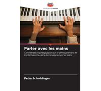Parler avec les mains: Considérations pédagogiques sur le développement de l'enfant dans le cadre de l'enseignement du piano