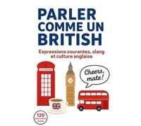 Parler comme un British: Expressions courantes, slang et culture anglaise. Le guide des expressions anglaises pour parler comme un natif britannique - ... culturelles. (Parler comme un(e)...)