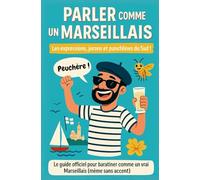 Parler comme un Marseillais: Expressions, jurons et punchlines du sud ! Le livre cadeau illustré drôle, vivant et 100 % marseillais ! (Parler comme un(e)...)