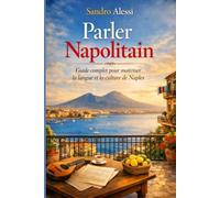 Parler Napolitain: Guide complet pour maîtriser la langue et la culture de Naples