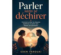 Parler sans se déchirer: Comment arrêter les disputes répétitives et parler sans blesser son partenaire