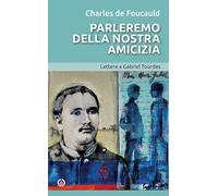 Parleremo della nostra amicizia. Lettere a Gabriel Tourdes (Opera Omnia Charles de Foucauld)