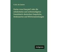 Parlez-vous français? oder die nützlichsten und nothwendigsten französisch-deutschen Gespräche, Redensarten und Wörtersammlungen