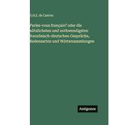 Parlez-vous français? oder die nützlichsten und nothwendigsten französisch-deutschen Gespräche, Redensarten und Wörtersammlungen
