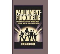 PARLIAMENT- FUNKADELIC: The Funk Revolution That Changed Music, Culture, and the Soul of a Generation