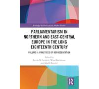 Parliamentarism in Northern and East-Central Europe in the Long Eighteenth Century: Volume II: Practices of Representation (Routledge Research in Early Modern History)