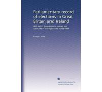 Parliamentary record of elections in Great Britain and Ireland: With select biographical notices and speeches of distinguished states-men: Volume 1