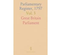 Parliamentary Register, 1797: Account of Proceedings, Debates, Evidence; 1st Session of the 18th Parliament