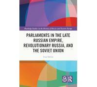 Parliaments in the Late Russian Empire, Revolutionary Russia, and the Soviet Union (Routledge Studies in the History of Russia and Eastern Europe)