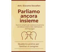 Parliamo ancora insieme: Esercizi semplici per sostenere la persona con afasia motoria nella riabilitazione del linguaggio - Quaderno pratico per ... persona che vive con demenze e/o disfagia)