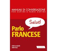 Parlo francese. Manuale di conversazione per capire e farsi capire. Nuova ediz. (Manuali di conversazione)