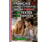 Parlons Français ! 50 textes + 350 exercices pour intermédiaires: Cahier d’exercices de français B1 - Apprenez le français facilement (Le français pour tous !)