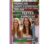 Parlons Français ! 50 textes + 402 exercices pour débutants: Cahier d’exercices de français A1-A2 - Apprenez le français facilement (Le français pour tous !)